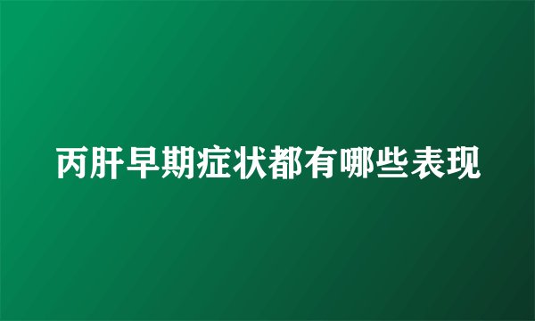 丙肝早期症状都有哪些表现