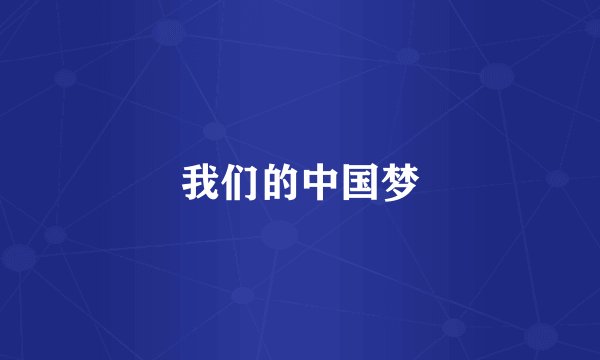 我们的中国梦