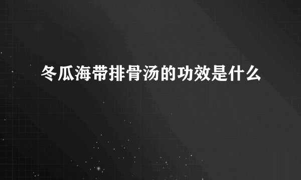 冬瓜海带排骨汤的功效是什么