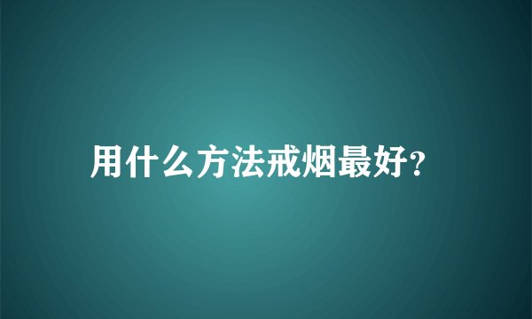 用什么方法戒烟最好?