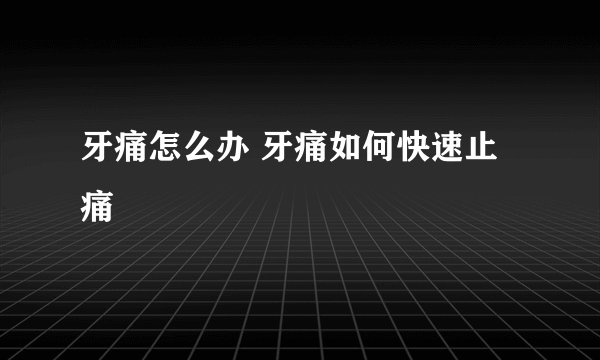 牙痛怎么办 牙痛如何快速止痛
