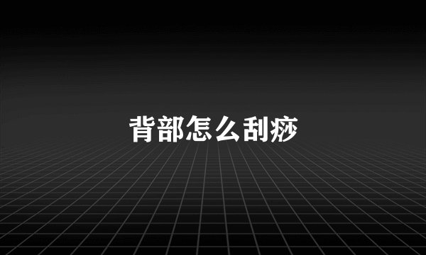 背部怎么刮痧