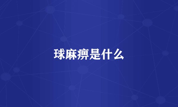 球麻痹是什么