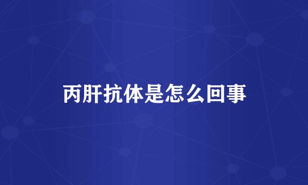 丙肝抗体是怎么回事