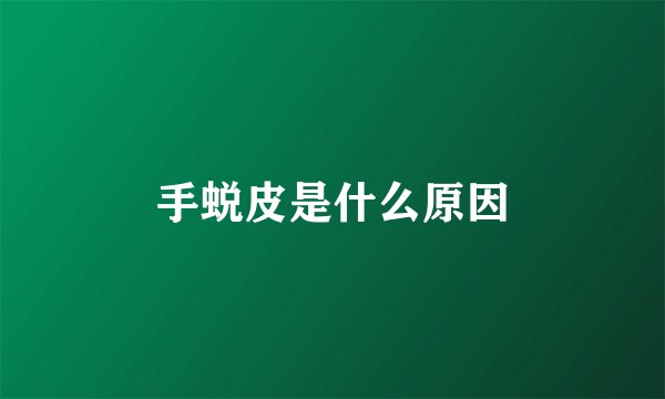 手蜕皮是什么原因