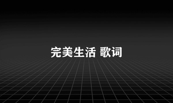完美生活 歌词