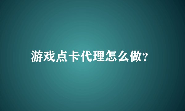 游戏点卡代理怎么做？
