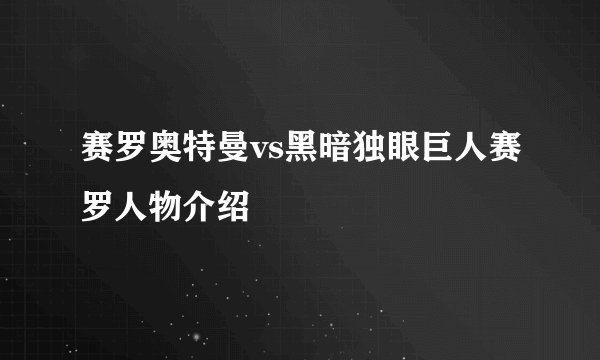 赛罗奥特曼vs黑暗独眼巨人赛罗人物介绍