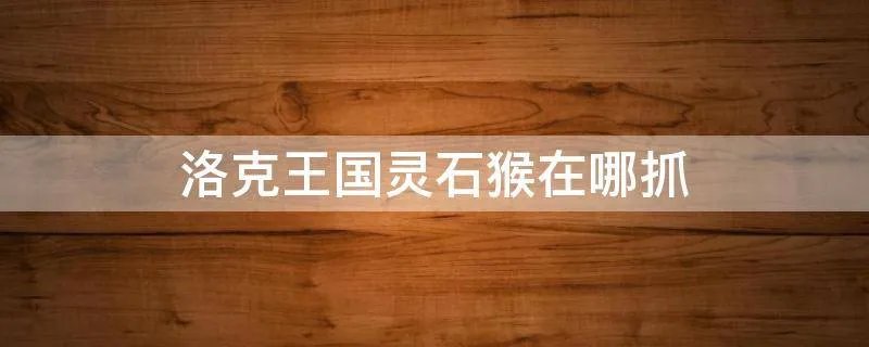 洛克王国灵石猴在哪抓
