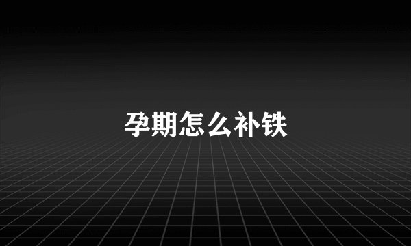 孕期怎么补铁