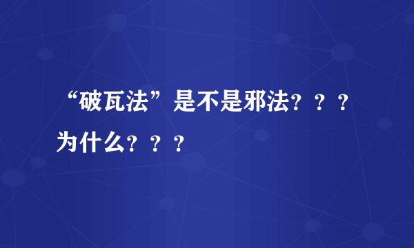 “破瓦法”是不是邪法？？？为什么？？？