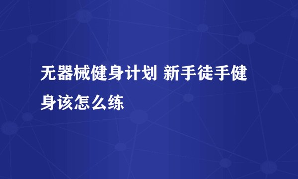 无器械健身计划 新手徒手健身该怎么练