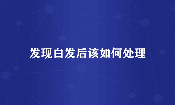 发现白发后该如何处理