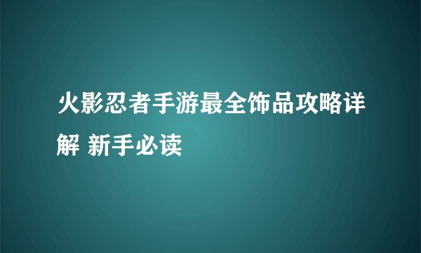 火影忍者手游最全饰品攻略详解 新手必读