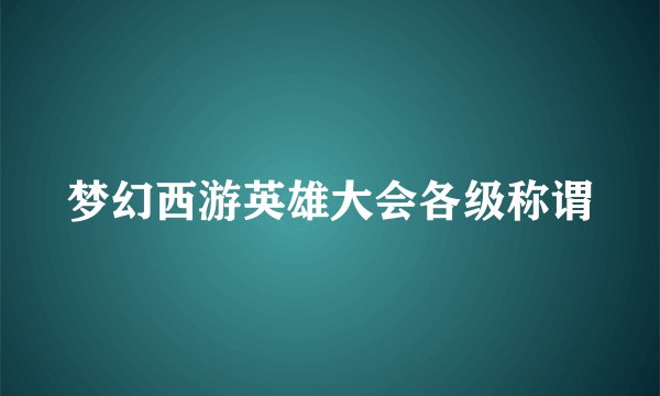 梦幻西游英雄大会各级称谓