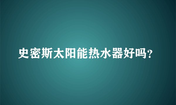 史密斯太阳能热水器好吗？