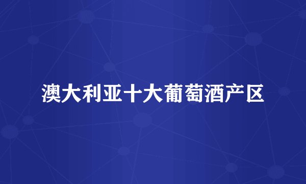 澳大利亚十大葡萄酒产区