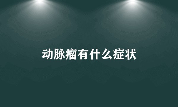 动脉瘤有什么症状
