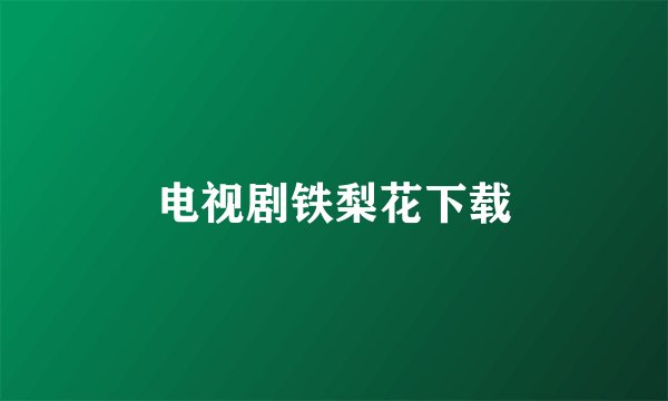 电视剧铁梨花下载