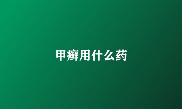 甲癣用什么药