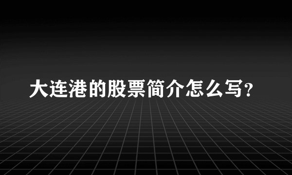 大连港的股票简介怎么写？