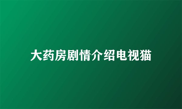 大药房剧情介绍电视猫