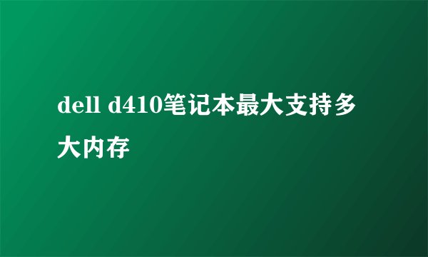 dell d410笔记本最大支持多大内存