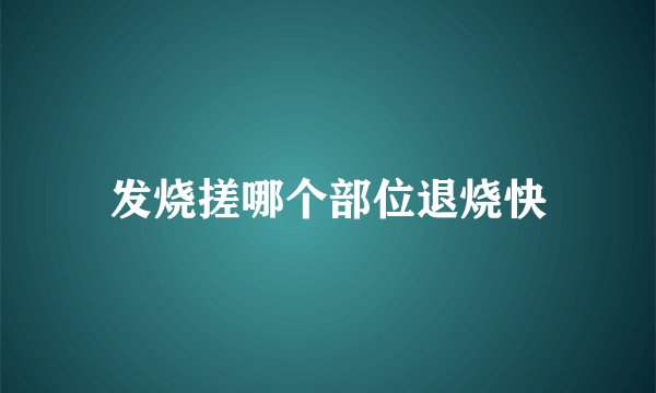 发烧搓哪个部位退烧快