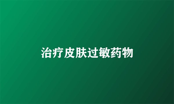 治疗皮肤过敏药物