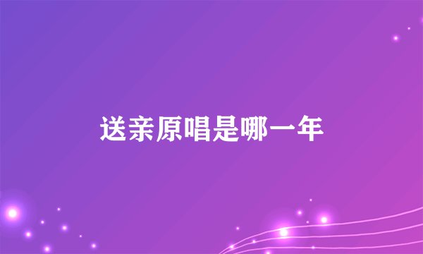 送亲原唱是哪一年
