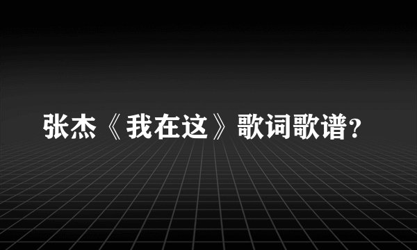 张杰《我在这》歌词歌谱？