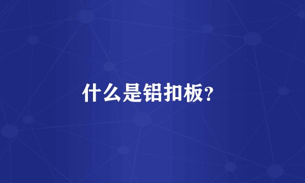 什么是铝扣板？