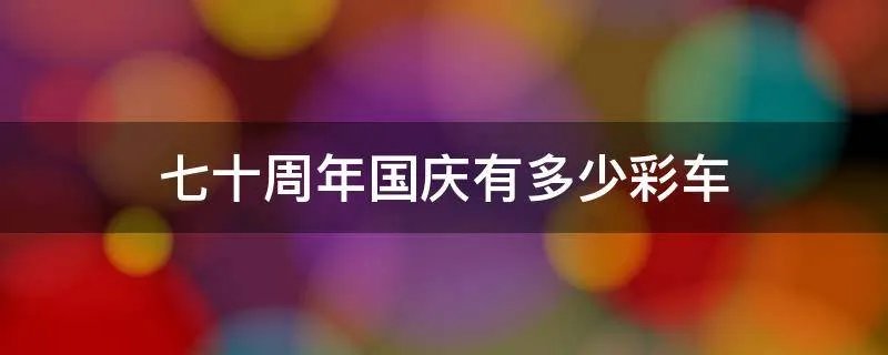 七十周年国庆有多少彩车