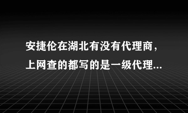 安捷伦在湖北有没有代理商，上网查的都写的是一级代理商，不知道相信谁？广告就不用发布了。