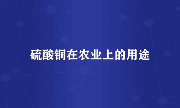 硫酸铜在农业上的用途