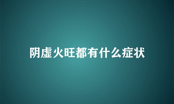 阴虚火旺都有什么症状