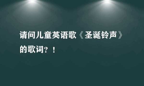 请问儿童英语歌《圣诞铃声》的歌词？！