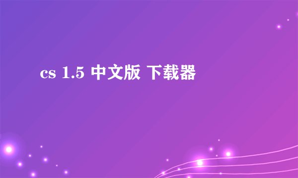 cs 1.5 中文版 下载器