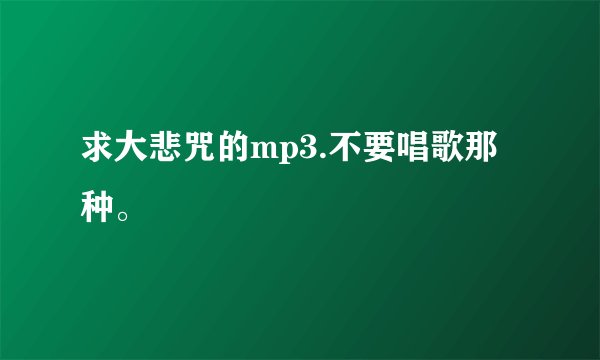 求大悲咒的mp3.不要唱歌那种。
