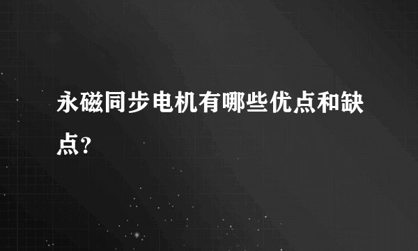 永磁同步电机有哪些优点和缺点？