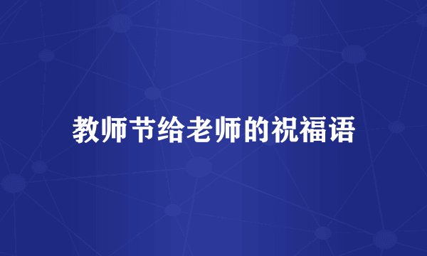 教师节给老师的祝福语