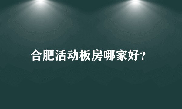 合肥活动板房哪家好？
