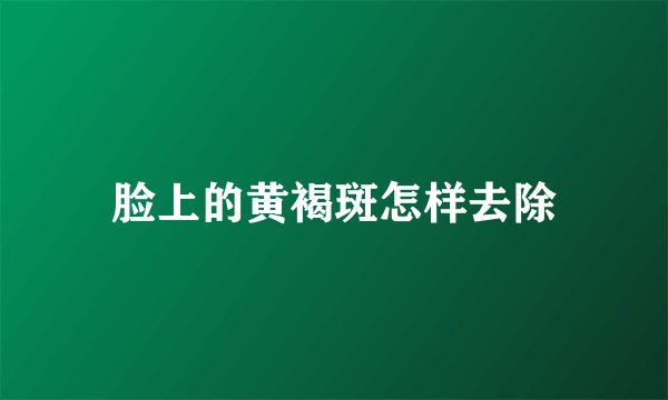 脸上的黄褐斑怎样去除