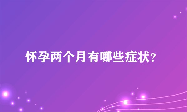 怀孕两个月有哪些症状？