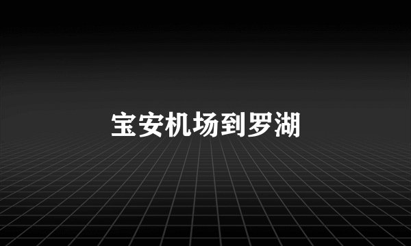 宝安机场到罗湖