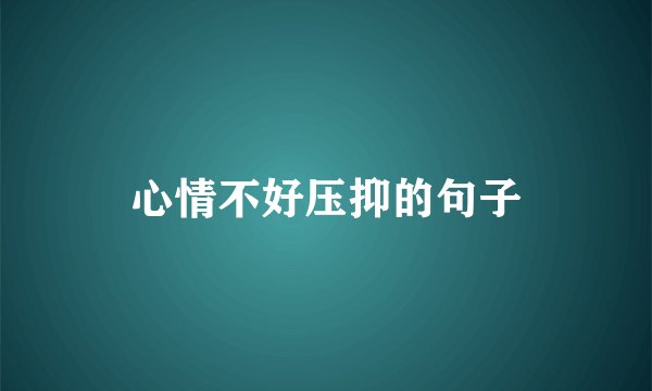 心情不好压抑的句子
