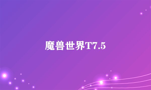 魔兽世界T7.5