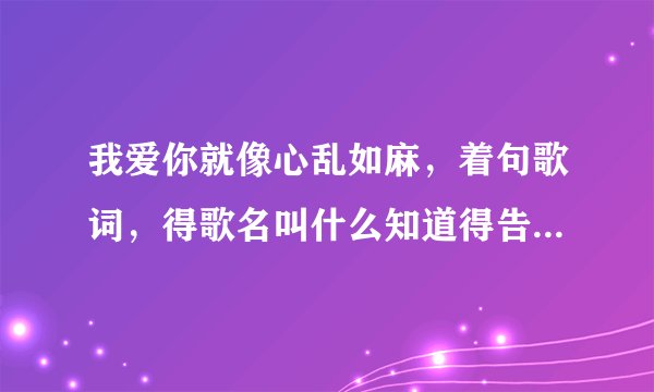 我爱你就像心乱如麻，着句歌词，得歌名叫什么知道得告诉下谢了。