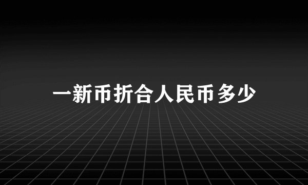 一新币折合人民币多少