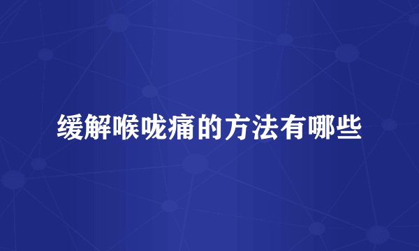 缓解喉咙痛的方法有哪些